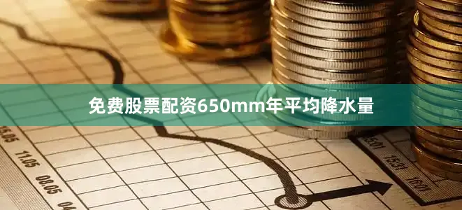 免费股票配资650mm年平均降水量
