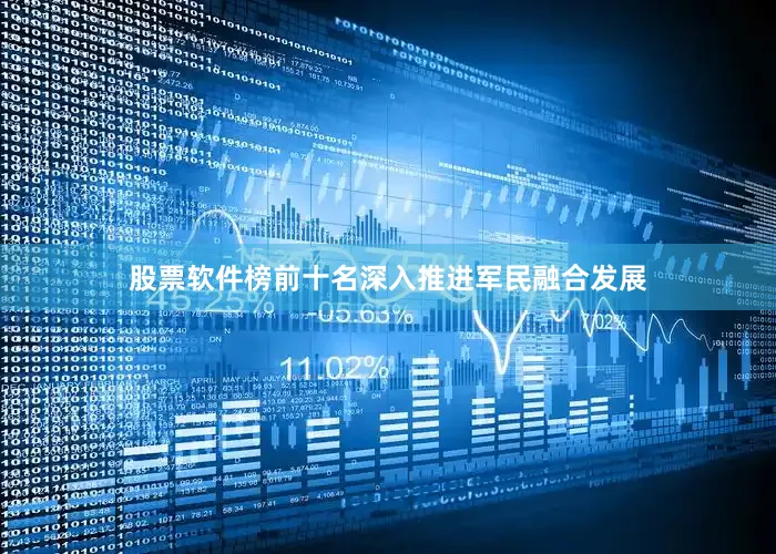 股票软件榜前十名深入推进军民融合发展