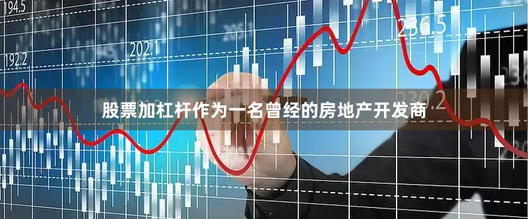 股票加杠杆作为一名曾经的房地产开发商