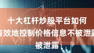 十大杠杆炒股平台如何有效地控制价格信息不被泄露