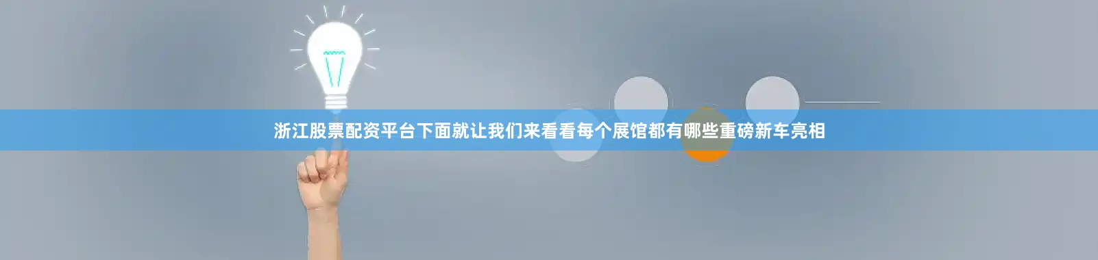 浙江股票配资平台下面就让我们来看看每个展馆都有哪些重磅新车亮相