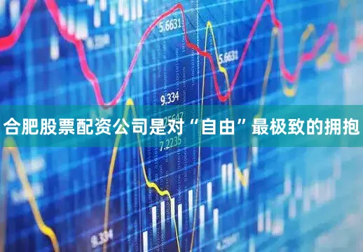 合肥股票配资公司是对“自由”最极致的拥抱