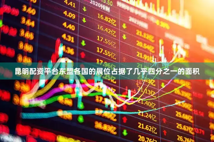 昆明配资平台东盟各国的展位占据了几乎四分之一的面积