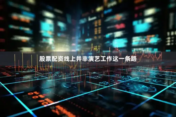 股票配资线上并非演艺工作这一条路